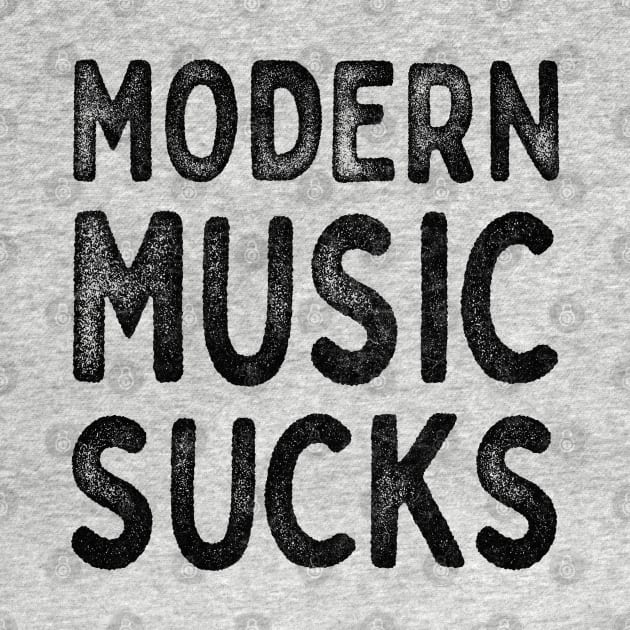 Modern Music Sucks / Funny Music Lover Gift Design by DankFutura